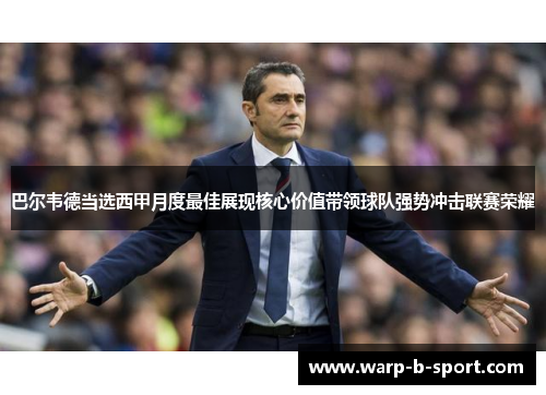 巴尔韦德当选西甲月度最佳展现核心价值带领球队强势冲击联赛荣耀