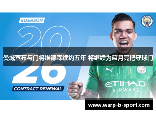 曼城宣布与门将埃德森续约五年 将继续为蓝月亮把守球门 曼城宣布与门将埃德森续约五年 将继续为蓝月亮把守球门