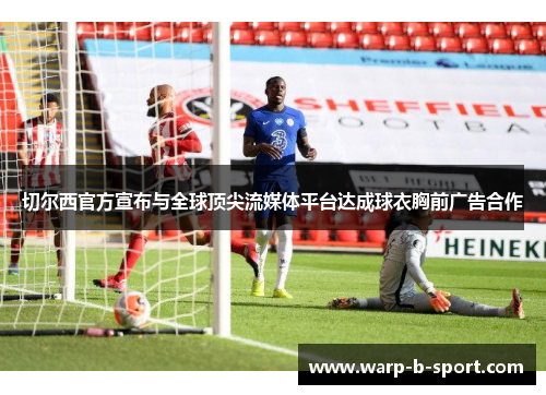 切尔西官方宣布与全球顶尖流媒体平台达成球衣胸前广告合作