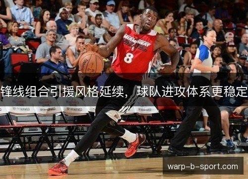 锋线组合引援风格延续，球队进攻体系更稳定